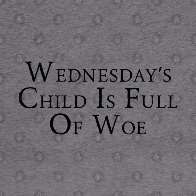 Wednesday’s Child Is Full Of Woe by anonshirt